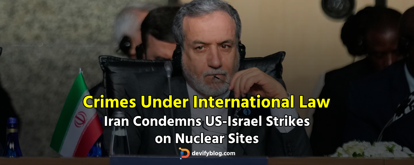 Iran Condemns US-Israel Strikes on Nuclear Sites - Crimes Under International Law