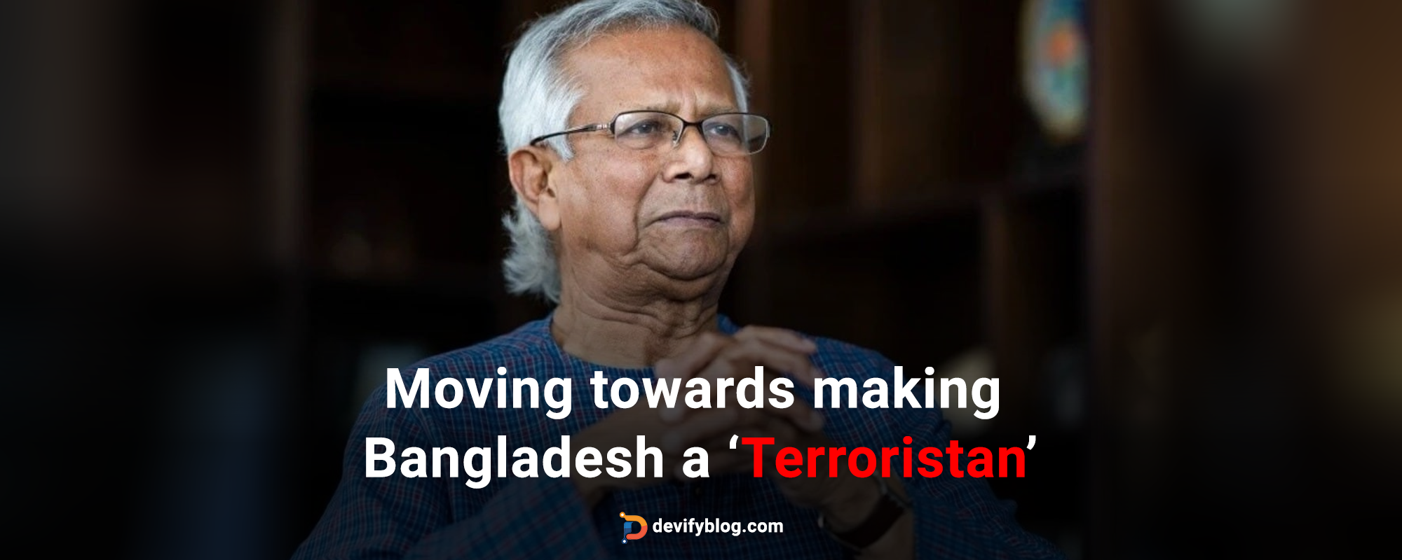 Mohammad Yunus is turning Bangladesh into 'Terroristan'