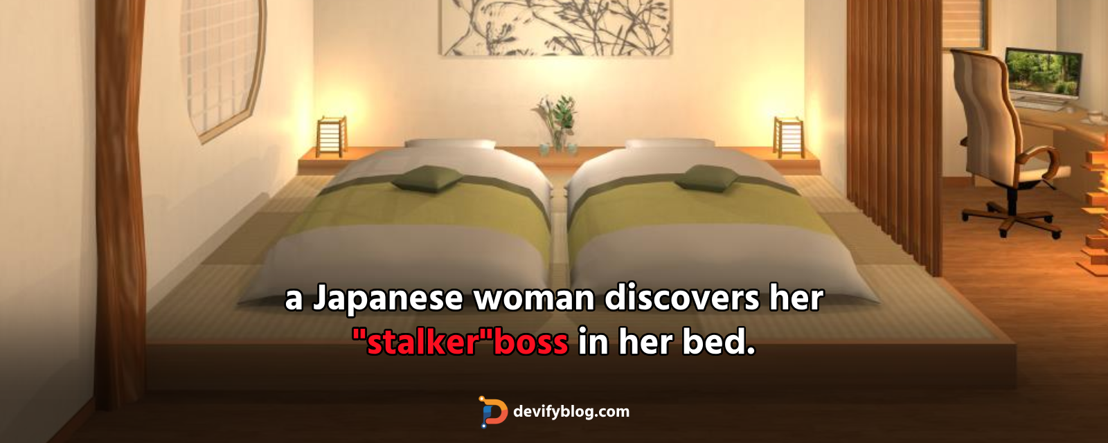 a Japanese woman discovers her "stalker" boss in her bed. blog